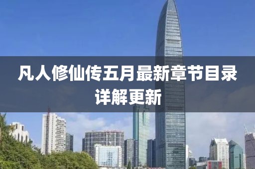 凡人修仙傳五月最新章節(jié)目錄詳解更新