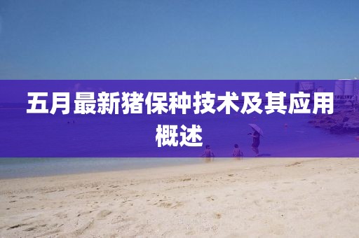 五月最新豬保種技術(shù)及其應(yīng)用概述