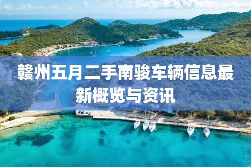 贛州五月二手南駿車輛信息最新概覽與資訊