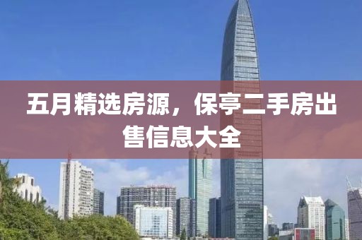 五月精選房源，保亭二手房出售信息大全