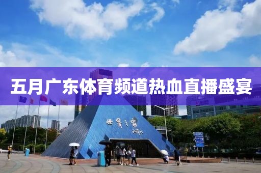 五月廣東體育頻道熱血直播盛宴