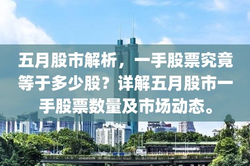 五月股市解析，一手股票究竟等于多少股？詳解五月股市一手股票數(shù)量及市場動態(tài)。