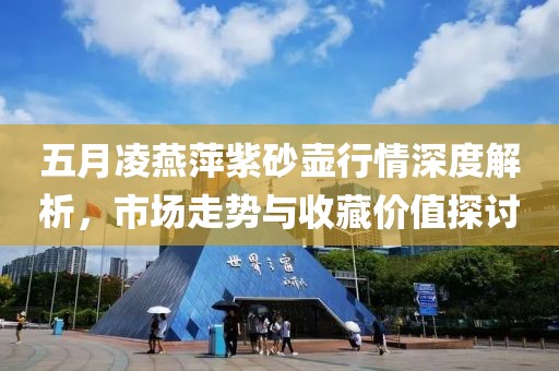 五月凌燕萍紫砂壺行情深度解析，市場走勢與收藏價值探討