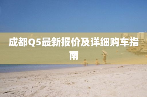 成都Q5最新報價及詳細(xì)購車指南
