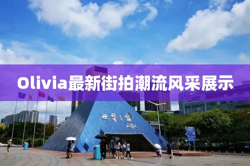 Olivia最新街拍潮流風(fēng)采展示