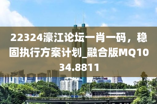 22324濠江論壇一肖一碼，穩(wěn)固執(zhí)行方案計劃_融合版MQ1034.8811
