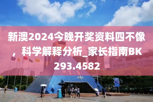 新澳2024今晚開(kāi)獎(jiǎng)資料四不像，科學(xué)解釋分析_家長(zhǎng)指南BK293.4582