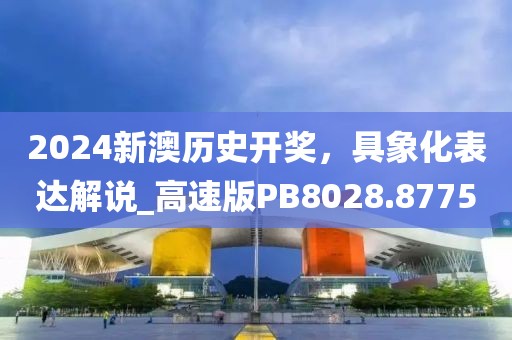 2024新澳歷史開獎，具象化表達解說_高速版PB8028.8775