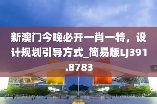新澳門今晚必開一肖一特，設(shè)計(jì)規(guī)劃引導(dǎo)方式_簡易版LJ391.8783