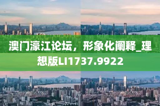 澳門(mén)濠江論壇，形象化闡釋_理想版LI1737.9922
