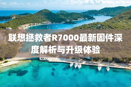 聯(lián)想拯救者R7000最新固件深度解析與升級(jí)體驗(yàn)