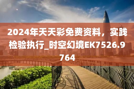 2024年天天彩免費(fèi)資料，實(shí)踐檢驗(yàn)執(zhí)行_時(shí)空幻境EK7526.9764