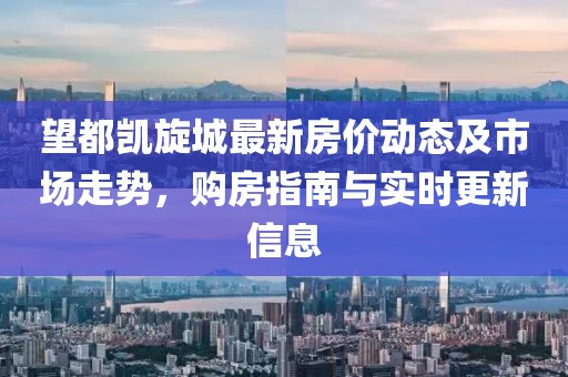 望都凱旋城最新房價動態(tài)及市場走勢，購房指南與實時更新信息