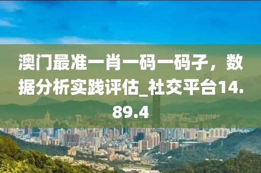 澳門最準一肖一碼一碼孑，數(shù)據(jù)分析實踐評估_社交平臺14.89.4