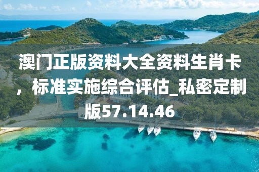 澳門正版資料大全資料生肖卡，標(biāo)準(zhǔn)實(shí)施綜合評(píng)估_私密定制版57.14.46