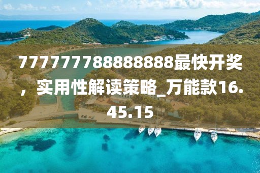 777777788888888最快開獎(jiǎng)，實(shí)用性解讀策略_萬能款16.45.15
