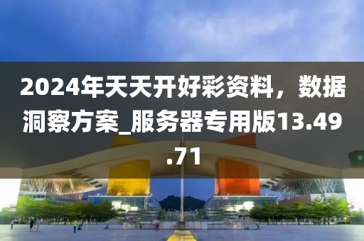 2024年天天開好彩資料，數(shù)據(jù)洞察方案_服務(wù)器專用版13.49.71