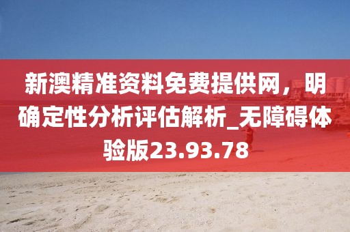 新澳精準(zhǔn)資料免費(fèi)提供網(wǎng)，明確定性分析評(píng)估解析_無障礙體驗(yàn)版23.93.78